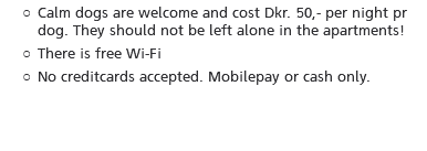 Calm dogs are welcome and cost Dkr. 50,- per night pr dog. They should not be left alone in the apartments! There is free Wi-Fi No creditcards accepted. Mobilepay or cash only.