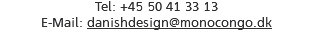 Tel: +45 50 41 33 13 E-Mail: danishdesign@monocongo.dk