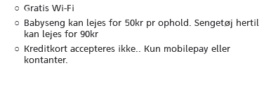 Gratis Wi-Fi Babyseng kan lejes for 50kr pr ophold. Sengetøj hertil kan lejes for 90kr Kreditkort accepteres ikke.. Kun mobilepay eller kontanter.