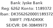 Bank: Jyske Bank Reg: 6262 Konto: 1189372 Iban: DK3562620001189372 SWIFT: JYBADKKK SE/CVR: DK-30849973