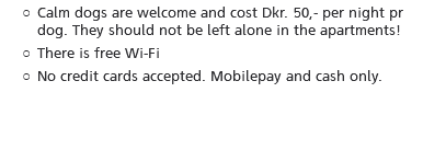 Calm dogs are welcome and cost Dkr. 50,- per night pr dog. They should not be left alone in the apartments! There is free Wi-Fi No credit cards accepted. Mobilepay and cash only.