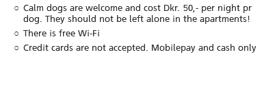 Calm dogs are welcome and cost Dkr. 50,- per night pr dog. They should not be left alone in the apartments! There is free Wi-Fi Credit cards are not accepted. Mobilepay and cash only